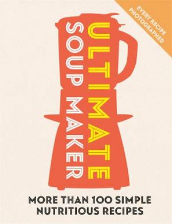 Ultimate Soup Maker by Joy Skipper