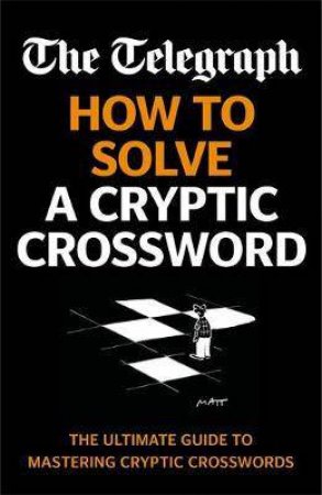 The Telegraph: How To Solve A Cryptic Crossword by Telegraph Media Group Ltd