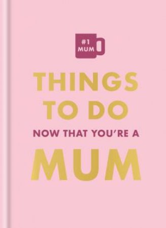 Things To Do Now That You're A Mom by Elfrea Lockley & Robyn Neild