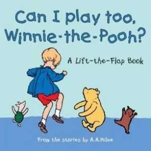 Winnie-The-Pooh: Can I Play Too, Winnie The Poo? Lift-The-Flap by A A Milne
