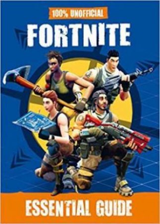 100% Unofficial Fortnite Essential Guide by Various