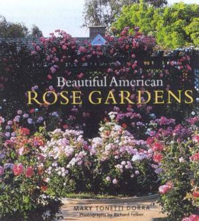 Beautiful American Rose Gardens by Mary Tonetti Dorra