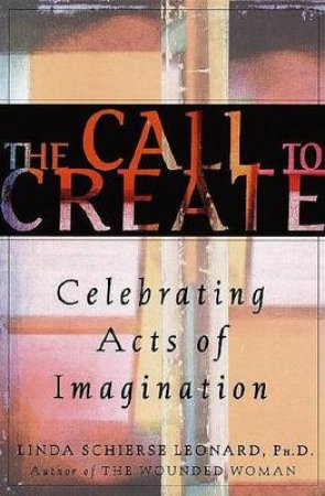 Call To Create: Liberating Everyday Genius by Linda Leonard
