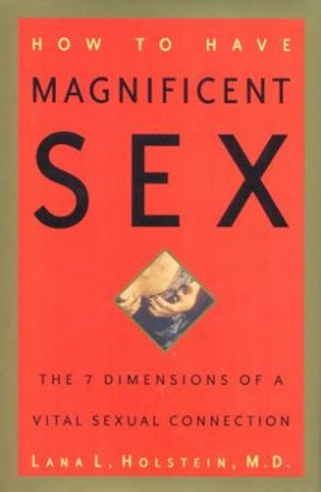 How To Have Magnificent Sex by Dr Lana L Holstein