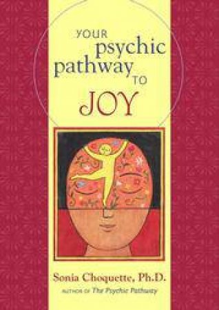 Your Psychic Pathway to Joy : A Simple Guide for Living Lightly by Sonia Choquette