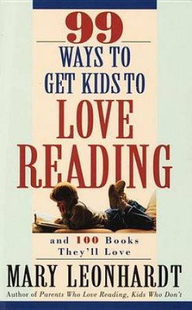 99 Ways To Get Kids To Love Reading by Mary Leonhardt