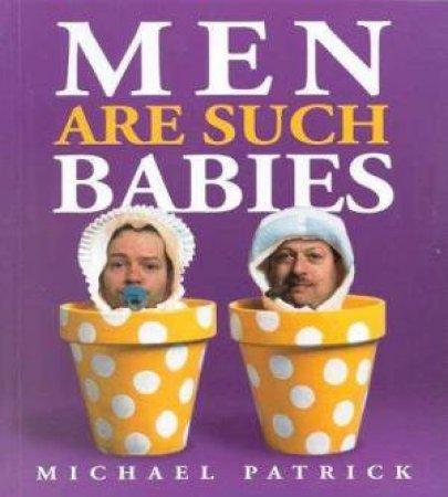 Men Are Such Babies by Michael Patrick