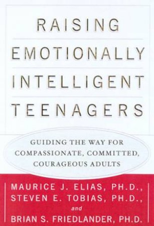 Raising Emotionally Intelligent Teenagers by M J Elias & S E Tobias & B S Friedlander
