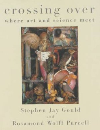 Crossing Over: Where Art and Science Meet by Stephen Jay Gould