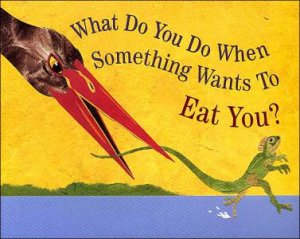 What do You do When Something Wants to Eat You? by STEVE JENKINS