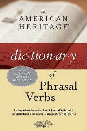 American Heritage Dictionary of Phrasal Verbs by AMERICAN HERITAGE DICTIONARIES EDITORS OF THE