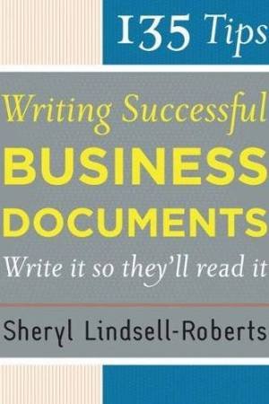 135 Tips For Writing Successful Business Documents: Writing It So They'll Read It by Sheryl Lindsell-Robert