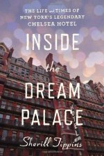 Inside the Dream Palace The Life and Times of New Yorks Legendary Chelsea Hotel