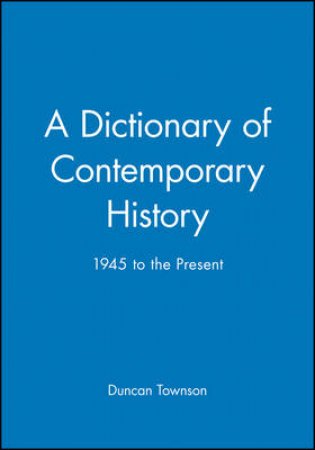 Dictionary Of Contemporary History: 1945 to Present