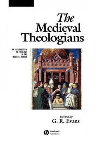 The Medieval Theologians by G R Evans