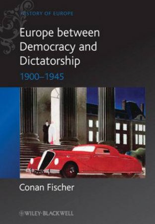 Europe Between Dictatorship and Democracy - 1900- 1945 by Conan Fischer