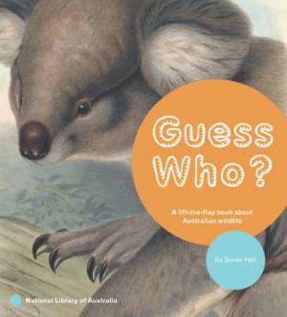 Guess Who? A Lift-The-Flap Book About Australian Wildlife by Susan Hall