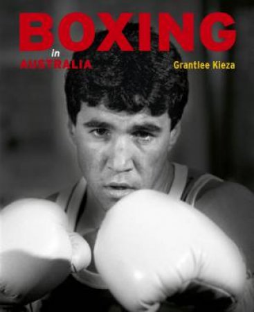 Boxing In Australia by Grantlee Kieza