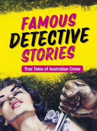Famous Detective Stories: True Tales Of Australian Crime by Various