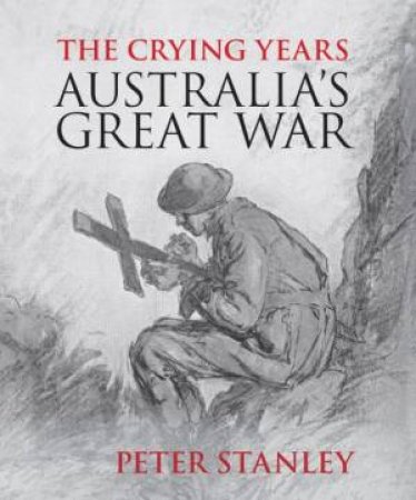 The Crying Years by Peter Stanley