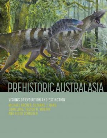 Prehistoric Australasia by Michael Archer & Suzanne J. Hand & John Long & Trevor H. Worthy & Peter Schouten