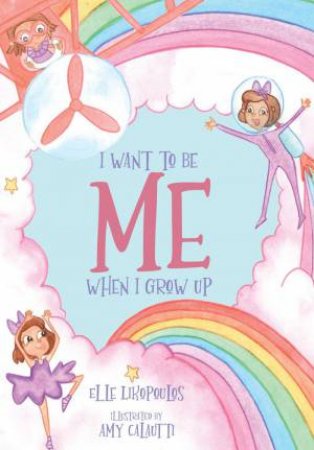 I Want to Be Me When I Grow Up by ELLE LIKOPOULOS