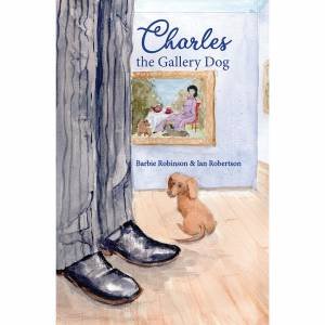 Charles The Gallery Dog by Barbie Robinson & Ian Robertson