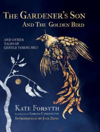 The Gardener's Son And The Golden Bird And Other Tales Of Gentle Young Men by Kate Forsyth