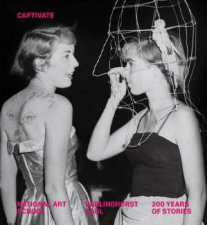 Captivate: Stories from National Art School and Darlinghurst Gaol by NATIONAL ART SCHOOL