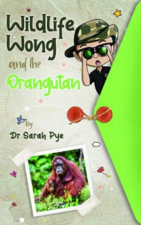 Wildlife Wong and the Orangutan by Sarah Pye & Ali Beck