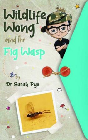 Wildlife Wong and the Fig Wasp by Sarah Pye & Ali Beck