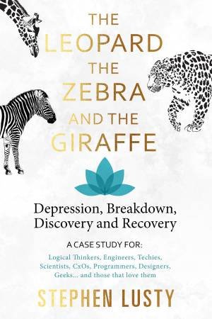 Leopard, The Zebra And The Giraffe: Depression, Breakdown, Discovery And Recovery by Stephen Lutsy