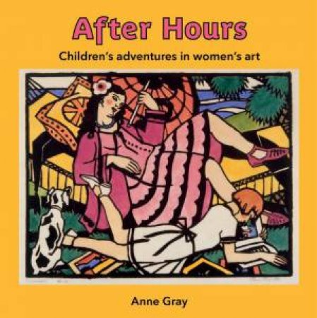 After Hours: Children's Adventures in Women's Art by ANNE GRAY