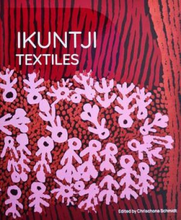 Ikuntji Textiles by Chrischona Schmidt