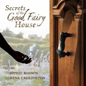 Secrets of the Good Fairy House by SOPHIE MASSON