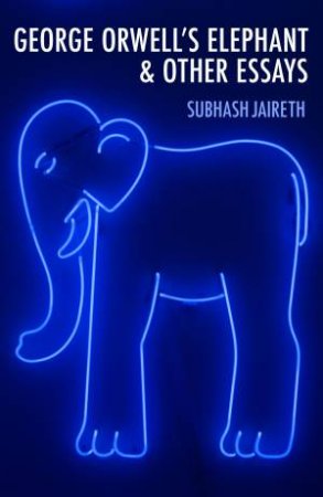 George Orwell’s Elephant & Other Essays by Subhash Jaireth