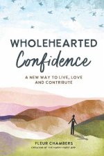 Wholehearted Confidence A New Way to Live Love and Contribute