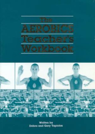 The Aerobics Teacher's Workbook by Debra & Gary Tapiolas