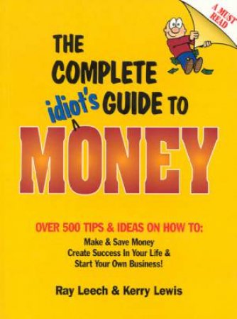 The Complete Idiot's Guide To Money by Ray Leech & Kerry Lewis