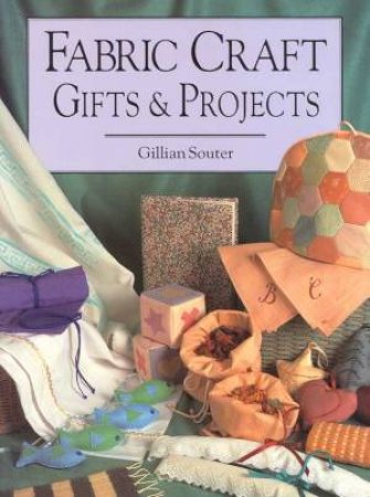 Fabric Craft Gifts and Projects by Gillian Souter