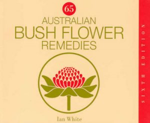 65 Australian Bush Flower Remedies by Ian White