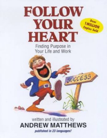 Follow Your Heart: Finding Purpose In Your Life And Work by Andrew Matthews