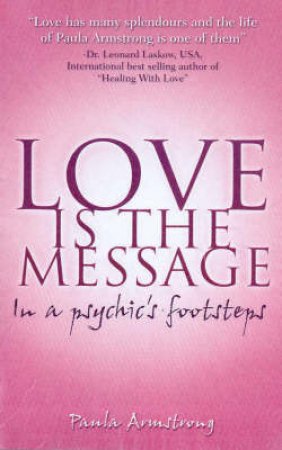 Love Is The Message: In A Psychic's Footsteps by Paula Armstrong