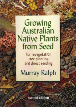 Growing Australian Native Plants From Seed by Murray Ralph
