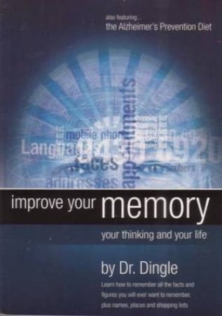 Improve Your Memory, Your Thinking And Your Life by Dr Peter Dingle