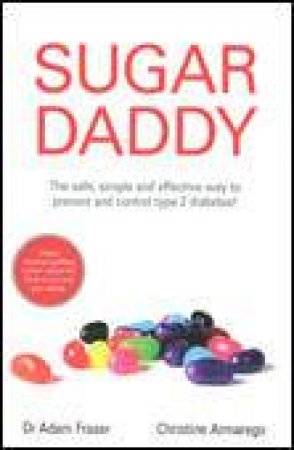 Sugar Daddy: The Safe Simple and Effective Way to Prevent and Control Type 2 Diabetes by Adam Fraser & Christine Armarego