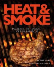 Heat And Smoke Mastering The Dark Art Of Real Barbecue