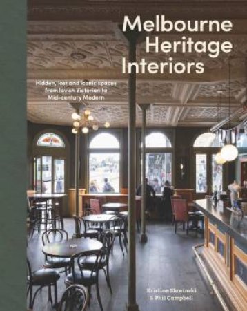 Melbourne Heritage Interiors: Hidden, lost and iconic spaces from lavish Victorian to Mid-century Modern by KRISTINE SLAWINSKI PHIL CAMPBELL