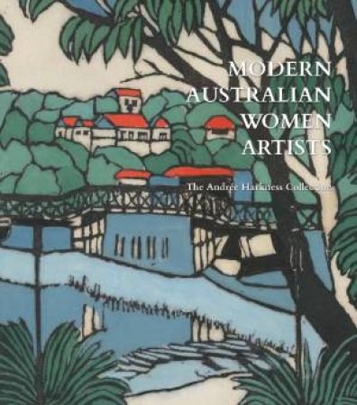 Modern Australian Women Artists by Andrée Harkness & Anne Gray & Caroline Jordan & Juliana Hooper