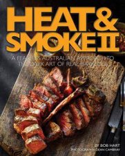 Heat And Smoke II A Fearless Australian Approach To The Dark Art Of Real Barbecue